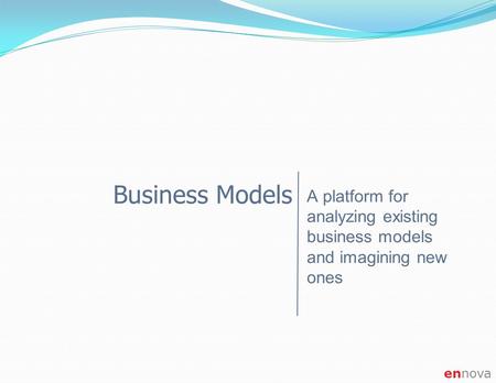 Ennova Business Models A platform for analyzing existing business models and imagining new ones.