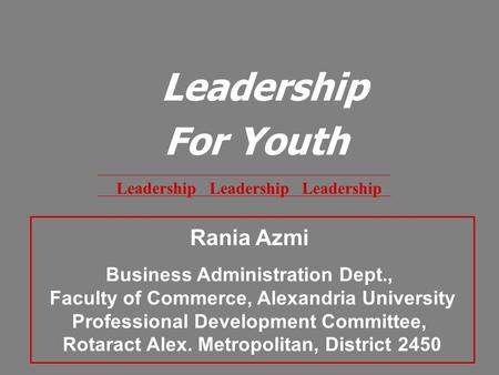 Leadership Leadership Leadership Leadership For Youth Rania Azmi Business Administration Dept., Faculty of Commerce, Alexandria University Professional.