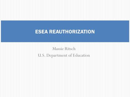 Massie Ritsch U.S. Department of Education ESEA REAUTHORIZATION.