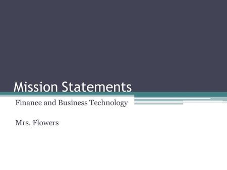 Mission Statements Finance and Business Technology Mrs. Flowers.