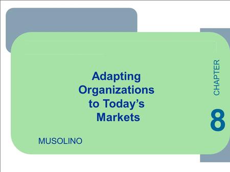 Adapting Organizations to Today’s Markets CHAPTER 8 MUSOLINO 1-1.