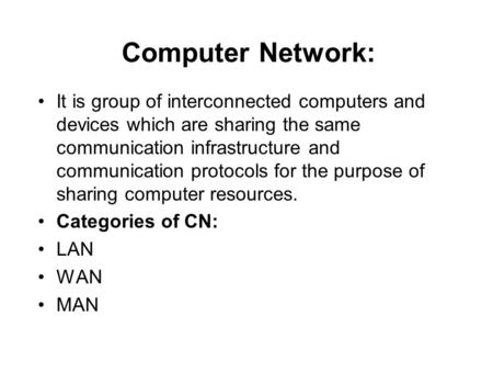 Computer Network: It is group of interconnected computers and devices which are sharing the same communication infrastructure and communication protocols.