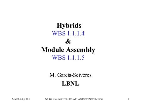 March 20, 2001M. Garcia-Sciveres - US ATLAS DOE/NSF Review1 M. Garcia-Sciveres LBNL & Module Assembly & Module Assembly WBS 1.1.1.5 Hybrids Hybrids WBS.
