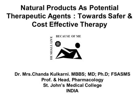 Our Experiences With Natural Natural Products As Potential Therapeutic Agents : Towards Safer & Cost Effective Therapy Dr. Mrs.Chanda Kulkarni. MBBS; MD;