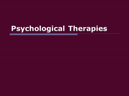 Psychological Therapies. Psychotherapy  Psychotherapy – an emotionally charged, confiding interaction between a trained therapist and someone who suffers.