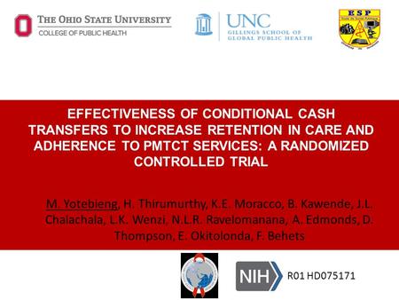 EFFECTIVENESS OF CONDITIONAL CASH TRANSFERS TO INCREASE RETENTION IN CARE AND ADHERENCE TO PMTCT SERVICES: A RANDOMIZED CONTROLLED TRIAL M. Yotebieng,