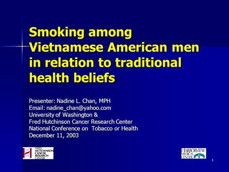 1 Smoking among Vietnamese American men in relation to traditional health beliefs Presenter: Nadine L. Chan, MPH   University.
