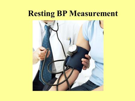 Resting BP Measurement. Measures the maximum pressure (systolic) and the lowest pressure (diastolic) made by the beating of the heart. The systolic pressure.