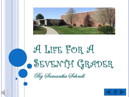 A L IFE F OR A S EVENTH G RADER By Samantha Schnell.