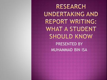 RESEARCH UNDERTAKING AND REPORT WRITING: WHAT A STUDENT SHOULD KNOW