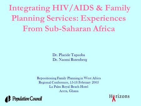 Integrating HIV/AIDS & Family Planning Services: Experiences From Sub-Saharan Africa Dr. Placide Tapsoba Dr. Naomi Rutenberg Repositioning Family Planning.