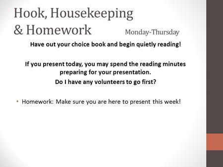 Hook, Housekeeping & Homework Monday-Thursday Have out your choice book and begin quietly reading! If you present today, you may spend the reading minutes.