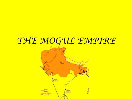 THE MOGUL EMPIRE. BABUR 1526-1530 From Central Asia Related to Tamerlane and Genghis Khan. He founded the empire in 1526 when he defeated a Delhi sultan.