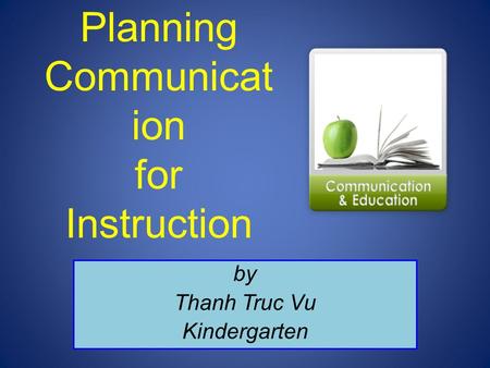 Planning Communicat ion for Instruction by Thanh Truc Vu Kindergarten.