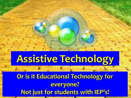 Assistive Technology Or is it Educational Technology for everyone? Not just for students with IEP’s!