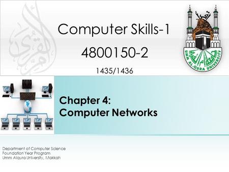 Chapter 4: Computer Networks Department of Computer Science Foundation Year Program Umm Alqura University, Makkah Computer Skills-1 4800150-2 1435/1436.