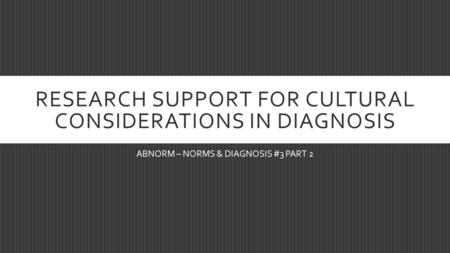 RESEARCH SUPPORT FOR CULTURAL CONSIDERATIONS IN DIAGNOSIS ABNORM – NORMS & DIAGNOSIS #3 PART 2.