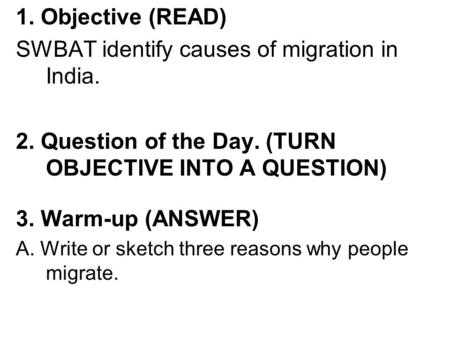 1. Objective (READ) SWBAT identify causes of migration in India. 2. Question of the Day. (TURN OBJECTIVE INTO A QUESTION) 3. Warm-up (ANSWER) A. Write.