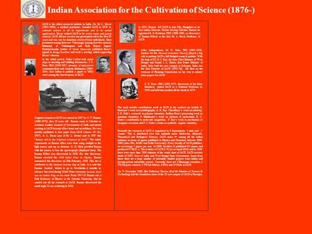 Indian Association for the Cultivation of Science (1876-) IACS is the oldest research institute in India. Dr. M. L. Sircar (1833-1904), a medical practioner,