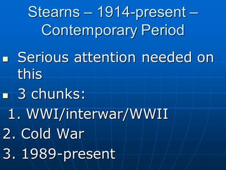 Stearns – 1914-present – Contemporary Period Serious attention needed on this Serious attention needed on this 3 chunks: 3 chunks: 1. WWI/interwar/WWII.