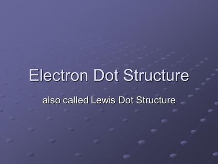 Electron Dot Structure also called Lewis Dot Structure.