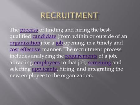 The process of finding and hiring the best- qualified candidate (from within or outside of an organization) for a job opening, in a timely and cost effective.