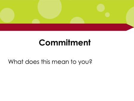 Commitment What does this mean to you?. Commitment An agreement or pledge to do something in the future; The state or an instance of being obligated.