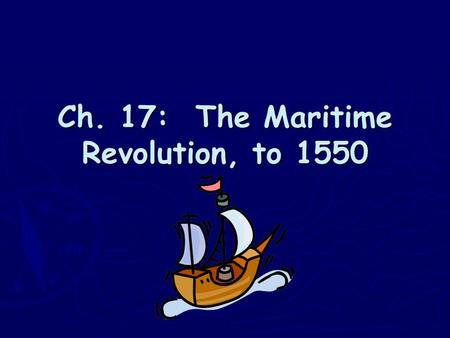 Ch. 17: The Maritime Revolution, to 1550
