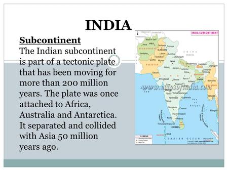 Subcontinent The Indian subcontinent is part of a tectonic plate that has been moving for more than 200 million years. The plate was once attached to Africa,