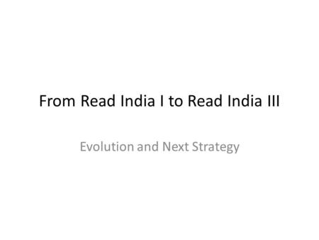 From Read India I to Read India III Evolution and Next Strategy.