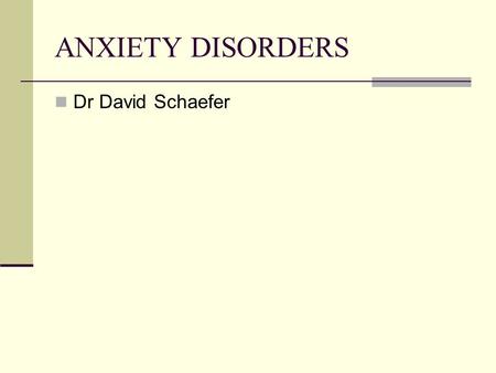 ANXIETY DISORDERS Dr David Schaefer. History Normal anxiety: - evolutionary - alerting signal - interpersonal Pathological: - most common - selective.