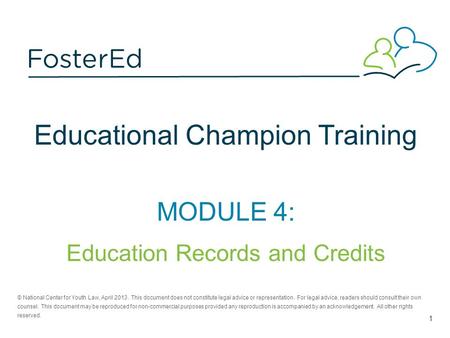 Educational Champion Training MODULE 4: Education Records and Credits © National Center for Youth Law, April 2013. This document does not constitute legal.