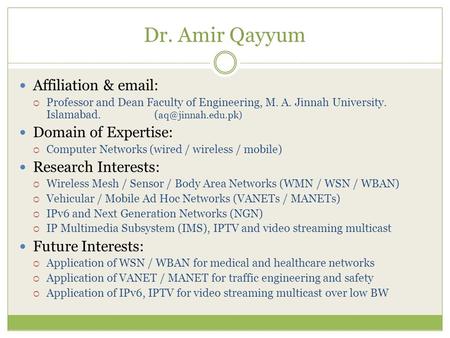 Dr. Amir Qayyum Affiliation &    Professor and Dean Faculty of Engineering, M. A. Jinnah University. Islamabad. ( Domain of Expertise: