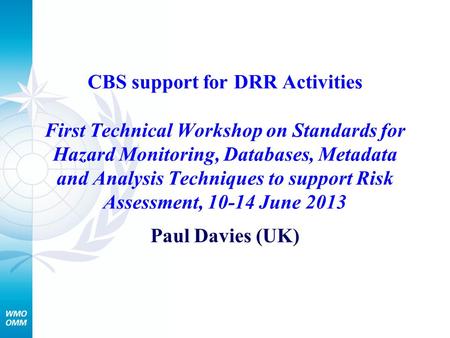 CBS support for DRR Activities First Technical Workshop on Standards for Hazard Monitoring, Databases, Metadata and Analysis Techniques to support Risk.