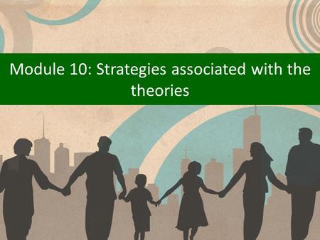 Module 10: Strategies associated with the theories.