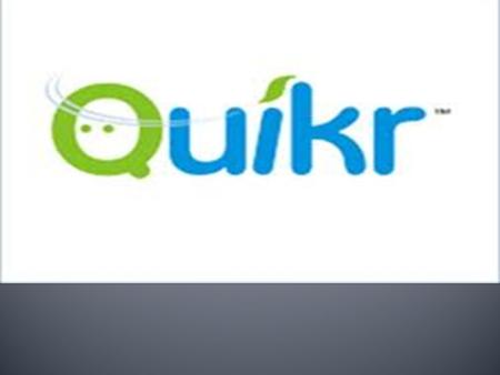  Quikr India Private Limited operates as a community classifieds Website.  The company enables people in the same city to meet, trade, share ideas,