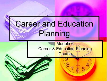 Career and Education Planning Module 6 Career & Education Planning Course.