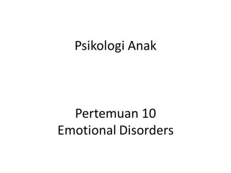 Psikologi Anak Pertemuan 10 Emotional Disorders. Anxiety Viewed as a multi-dimensional response to the expectation of threat Anxiety is common Anxiety.