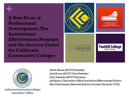 + A New Form of Professional Development: The Institutional Effectiveness Program and the Success Center for California Community Colleges David Morse,