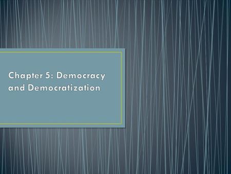 What is Democracy? Democracy in Theory vs Democracy in Practice Types of Democracy Democratization Why do States Democratize.
