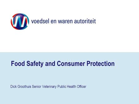 Food Safety and Consumer Protection Dick Groothuis Senior Veterinary Public Health Officer.