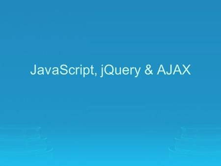 JavaScript, jQuery & AJAX. What is JavaScript? An interpreted programming language with object oriented capabilities. Not Java! –Originally called LiveScript,