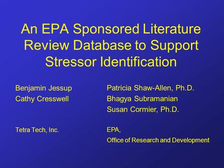 An EPA Sponsored Literature Review Database to Support Stressor Identification Benjamin Jessup Cathy Cresswell Tetra Tech, Inc. Patricia Shaw-Allen, Ph.D.
