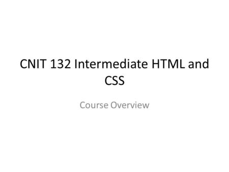 CNIT 132 Intermediate HTML and CSS Course Overview.