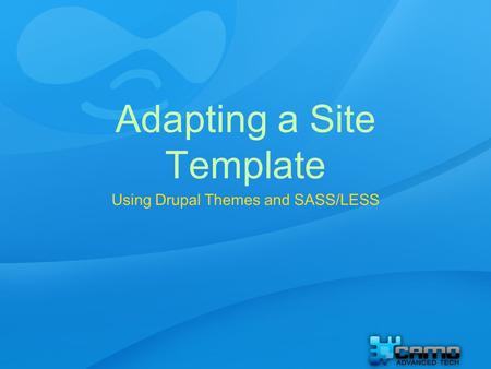 Adapting a Site Template Using Drupal Themes and SASS/LESS.