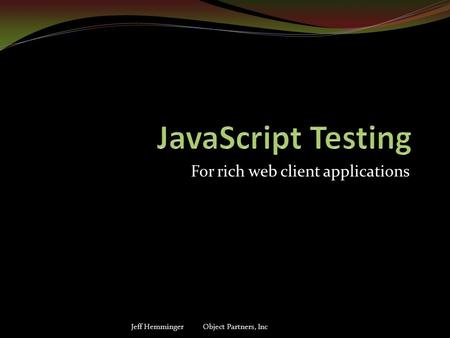 For rich web client applications Jeff Hemminger Object Partners, Inc.