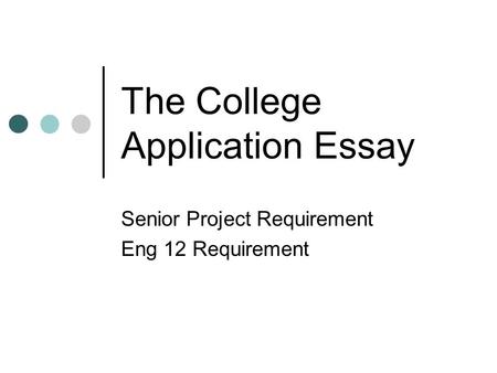 The College Application Essay Senior Project Requirement Eng 12 Requirement.