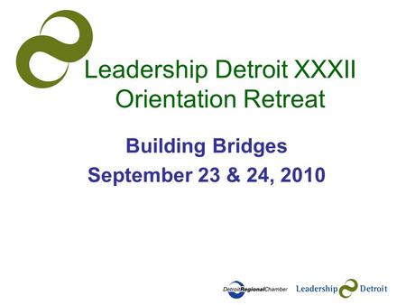 Leadership Detroit XXXII Orientation Retreat Building Bridges September 23 & 24, 2010.