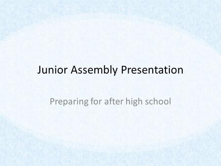 Junior Assembly Presentation Preparing for after high school.
