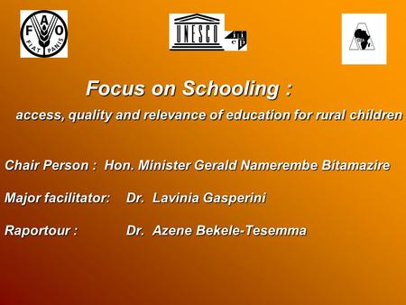 Focus on Schooling : access, quality and relevance of education for rural children Chair Person : Hon. Minister Gerald Namerembe Bitamazire Major facilitator:Dr.